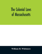 The colonial laws of Massachusetts: reprinted from the edition of 1672, with the supplements through 1686: containing also, a bibliographical preface and introduction, treating of all the printed laws from 1649 to 1686: together with the Body of...