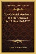 The Colonial Merchants and the American Revolution 1763-1776