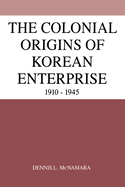 The Colonial Origins of Korean Enterprise: 1910-1945