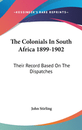 The Colonials In South Africa 1899-1902: Their Record Based On The Dispatches