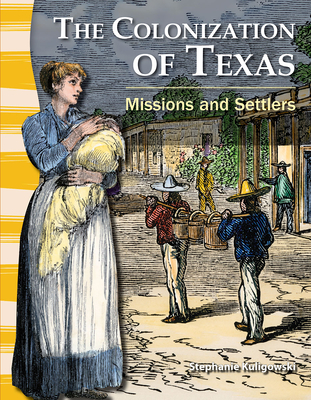 The Colonization of Texas: Missions and Settlers - Kuligowski, Stephanie