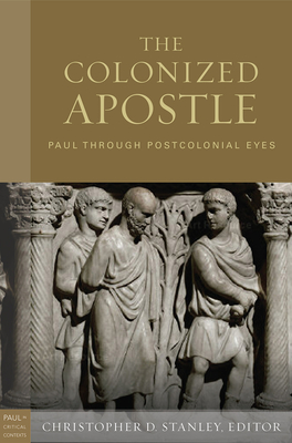 The Colonized Apostle: Paul Through Postcolonial Eyes - Stanley, Christopher D (Editor)