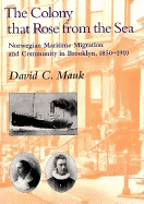 The Colony That Rose from Sea: Norwegian Maritime Migration and Community in Brooklyn, 1850-1930 - Mauk, David C