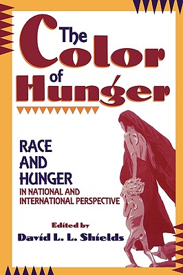 The Color of Hunger: Race and Hunger in National and International Perspective - Shields, David L L (Editor), and Ahmad, Nazir (Contributions by), and Danaher, Kevin (Contributions by)