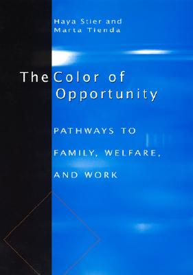 The Color of Opportunity: Pathways to Family, Welfare, and Work - Stier, Haya, and Tienda, Marta