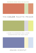 The Color Palette Primer: A Guide to Choosing Ideal Color Combinations for Your Home - Eckstut, Joann