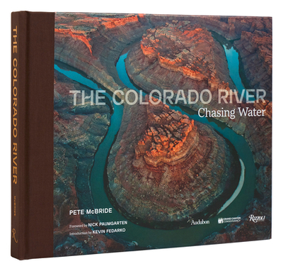 The Colorado River: Chasing Water - McBride, Pete, and Paumgarten, Nick (Foreword by), and Fedarko, Kevin (Introduction by)
