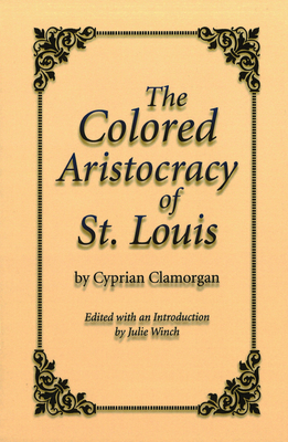 The Colored Aristocracy of St. Louis - Clamorgan, Cyprian, and Winch, Julie (Editor)