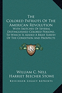 The Colored Patriots Of The American Revolution: With Sketches Of Several Distinguished Colored Persons, To Which Is Added A Brief Survey Of The Condition And Prospects Of Colored Americans