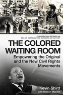 The Colored Waiting Room: Empowering the Original and the New Civil Rights Movements; Conversations Between an Mlk Jr. Confidant and a Modern-Day Activist