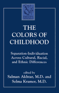 The Colors of Childhood: Separation-Individuation Across Cultural, Racial, and Ethnic Diversity - Akhtar, Salman, and Kramer, Selma, M.D.