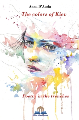 The Colors of Kiev: Poetry in the trenches "Love verses from the front" - D'Auria, Anna