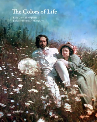 The Colors of Life: Early Color Photography Enhanced by Stuart Humphryes - gestalten (Editor), and Humphryes, Stuart (Editor)