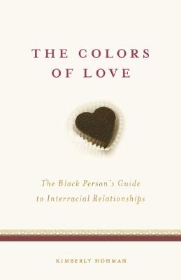 The Colors of Love: The Black Person's Guide to Interracial Relationships - Hohman, Kimberly