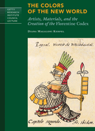 The Colors of the New World: Artists, Materials, and the Creation of the Florentine Codex