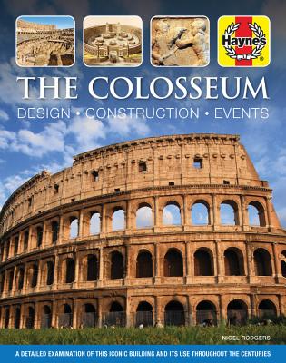 The Colosseum: Design - Construction - Events: A Detailed Examination of This Iconic Building and Its Use Throughout the Centuries - Rodgers, Nigel