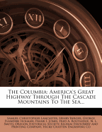 The Columbia: America's Great Highway Through the Cascade Mountains to the Sea...