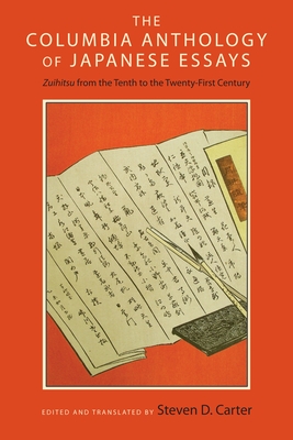 The Columbia Anthology of Japanese Essays: Zuihitsu from the Tenth to the Twenty-First Century - Carter, Steven D. (Editor)