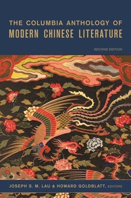 The Columbia Anthology of Modern Chinese Literature - Lau, Joseph S M (Editor), and Goldblatt, Howard, Professor (Editor)