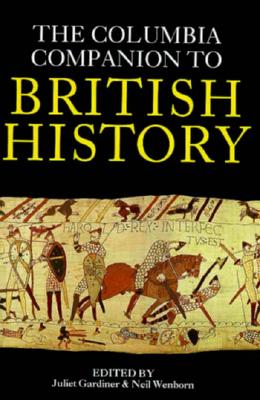 The Columbia Companion to British History - Gardiner, Juliet, and Weinborn, Neil, and Wenborn, Neil, Professor