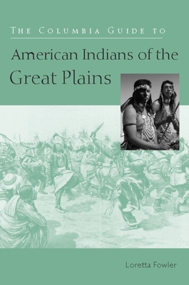 The Columbia Guide to American Indians of the Great Plains - Fowler, Loretta, Professor