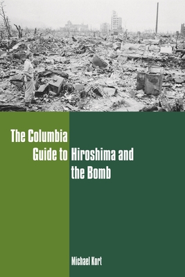 The Columbia Guide to Hiroshima and the Bomb - Kort, Michael, Professor