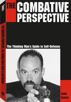 The Combative Perspective: The Thinking Man's Guide to Self-Defense - Suarez, Gabriel