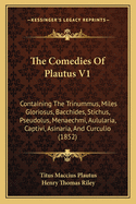 The Comedies of Plautus V1: Containing the Trinummus, Miles Gloriosus, Bacchides, Stichus, Pseudolus, Menaechmi, Aulularia, Captivi, Asinaria, and Curculio (1852)
