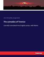 The comedies of Terence: Literally translated into English prose, with Notes