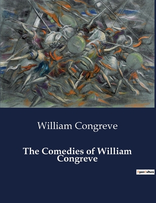 The Comedies of William Congreve - Congreve, William