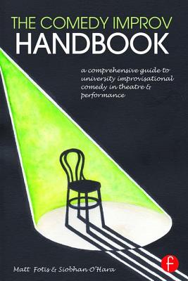 The Comedy Improv Handbook: A Comprehensive Guide to University Improvisational Comedy in Theatre and Performance - Fotis, Matt, and O'Hara, Siobhan