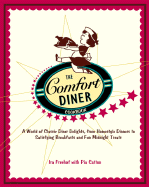 The Comfort Diner Cookbook: A World of Classic Diner Delights, from Homestyle Dinners to Satisfying Breakfasts and Fun Midnight Treats - Freehof, IRA