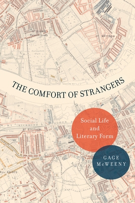The Comfort of Strangers: Social Life and Literary Form - McWeeny, Gage