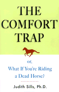 The Comfort Trap, or What If You're Riding a Dead Horse? - Sills, Judith, PH.D.