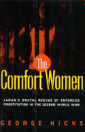 The Comfort Women: Japan's Brutal Regime of Enforced Prostitution in the Second World War - Hicks, George