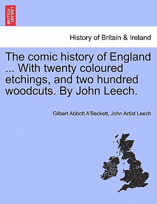 The Comic History of England ... with Twenty Coloured Etchings, and Two Hundred Woodcuts. by John Leech. - A'Beckett, Gilbert Abbott, and Leech, John Artist