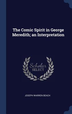 The Comic Spirit in George Meredith; an Interpretation - Beach, Joseph Warren