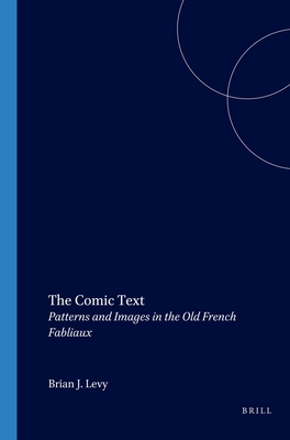 The Comic Text: Patterns and Images in the Old French Fabliaux - Levy, Brian J