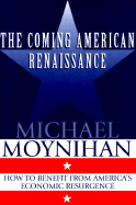 The Coming American Renaissance: How to Benefit from America's Economic Resurgence - Moynihan, Michael