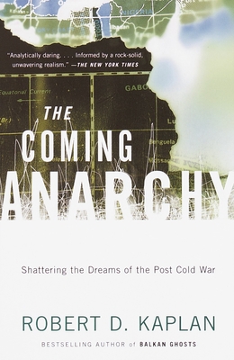 The Coming Anarchy: Shattering the Dreams of the Post Cold War - Kaplan, Robert D