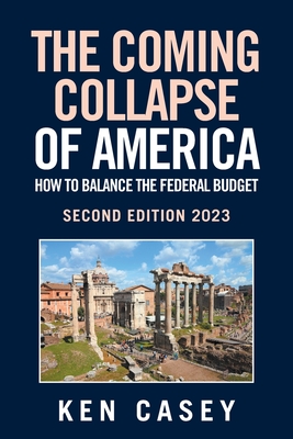 The Coming Collapse of America: How to Balance the Federal Budget: Second Edition 2023 - Casey, Ken