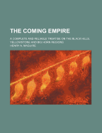 The Coming Empire; A Complete and Reliable Treatise on the Black Hills, Yellowstone and Big Horn Regions