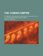 The Coming Empire; A Complete and Reliable Treatise on the Black Hills, Yellowstone and Big Horn Regions - Maguire, Henry N