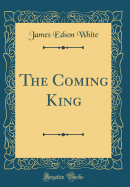 The Coming King (Classic Reprint)