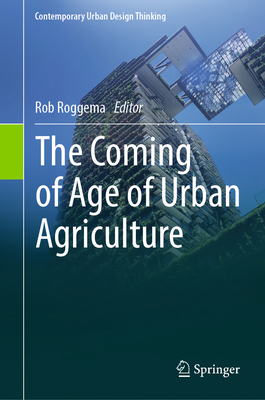 The Coming of Age of Urban Agriculture - Roggema, Rob (Editor)