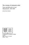 The Coming of Industrial Order: Town and Factory Life in Rural Massachusetts, 1810-1860