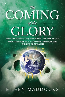 The Coming of the Glory Volume 3: How the Hebrew Scriptures Reveal the Plan of God - Maddocks, Eileen, and Able, John (Foreword by)