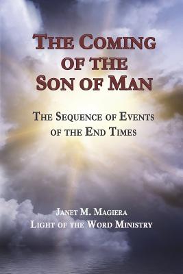 The Coming of the Son of Man: The Sequence of Events of the End Times - Magiera, Janet M