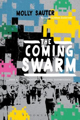 The Coming Swarm: Ddos Actions, Hacktivism, and Civil Disobedience on the Internet - Sauter, Molly, and Zuckerman, Ethan (Foreword by)