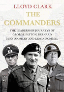The Commanders: The Leadership Journeys of George Patton, Bernard Montgomery and Erwin Rommel